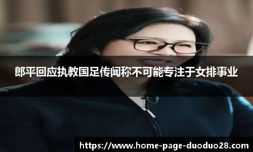 郎平回应执教国足传闻称不可能专注于女排事业